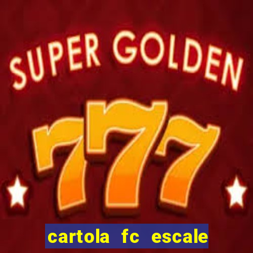 cartola fc escale seu time