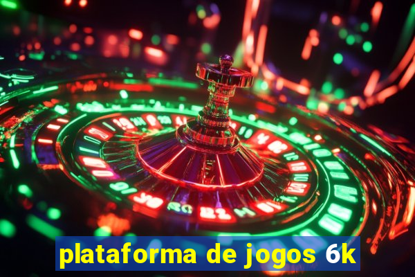 plataforma de jogos 6k