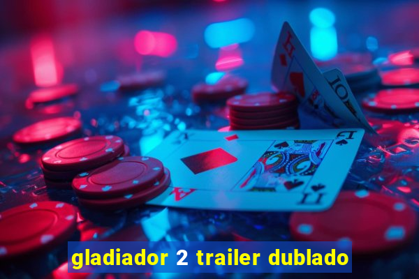 gladiador 2 trailer dublado