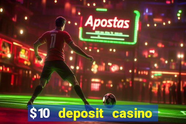 $10 deposit casino real money