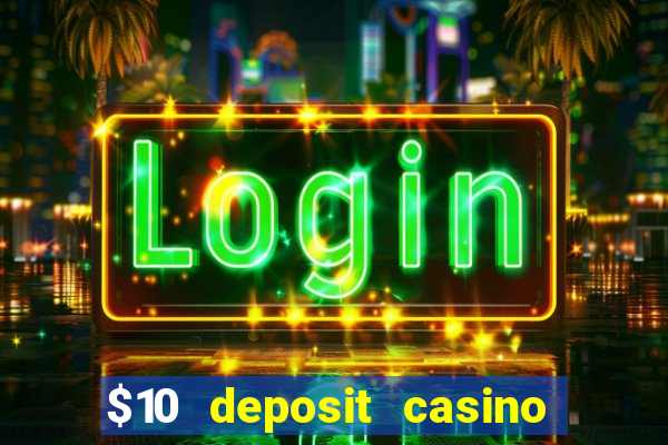 $10 deposit casino real money