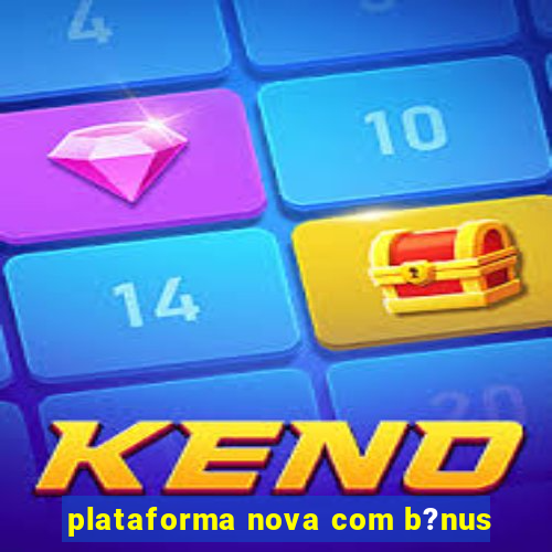 plataforma nova com b?nus