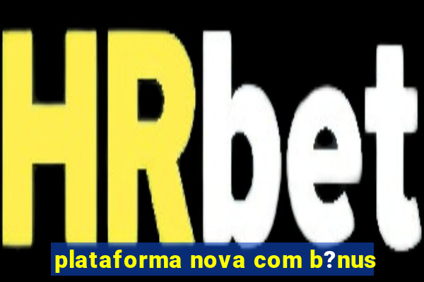 plataforma nova com b?nus