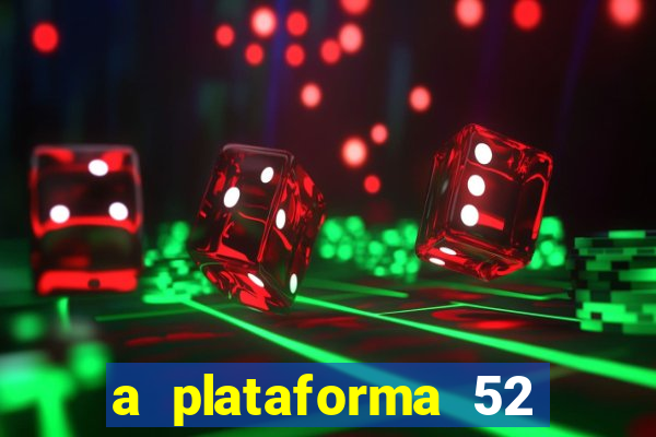 a plataforma 52 bet é confiável