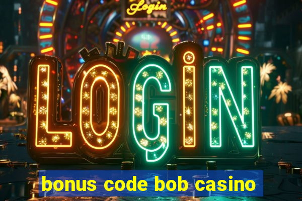 bonus code bob casino