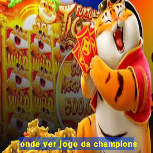 onde ver jogo da champions