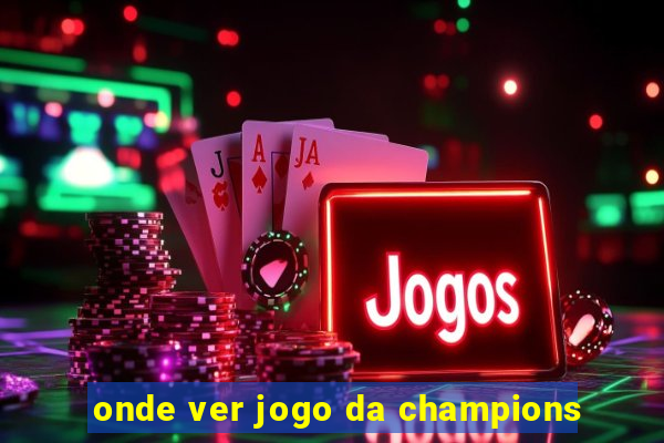 onde ver jogo da champions