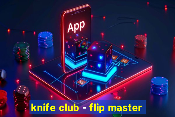 knife club - flip master