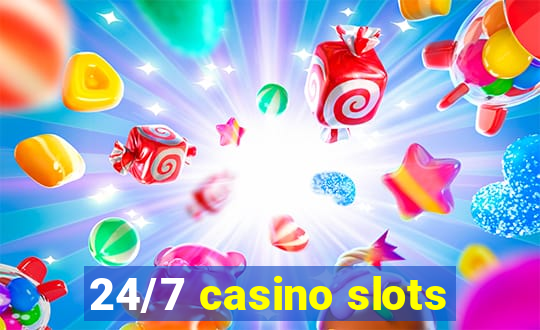 24/7 casino slots