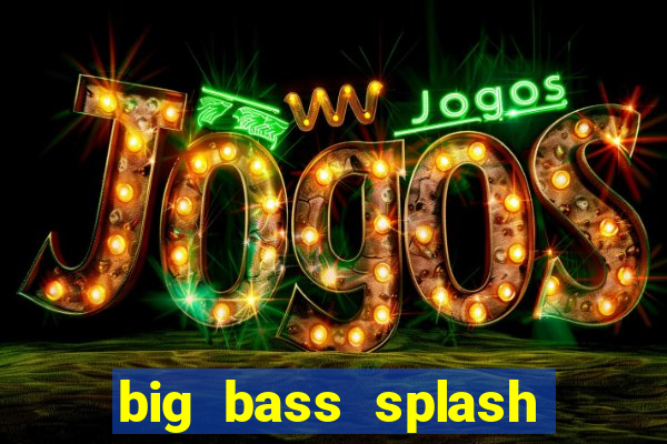 big bass splash demo slot