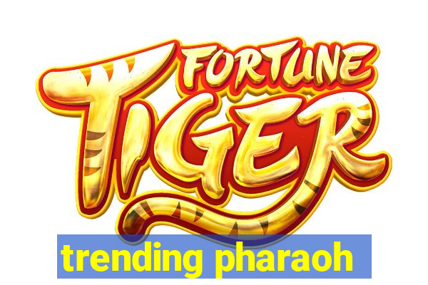 trending pharaoh