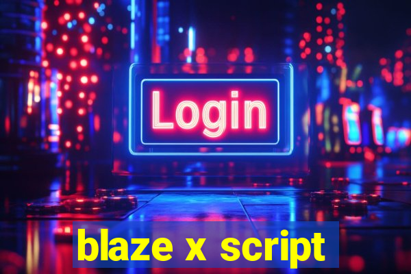 blaze x script