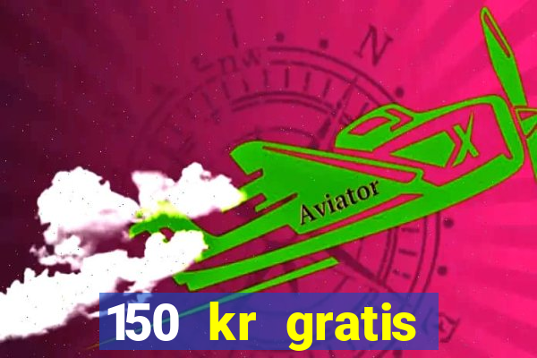 150 kr gratis casino uten innskudd