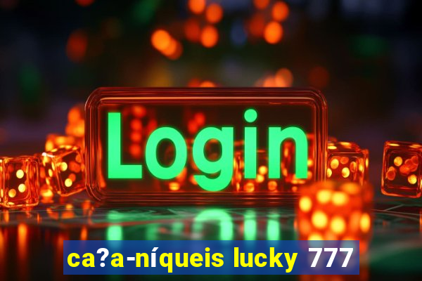 ca?a-níqueis lucky 777