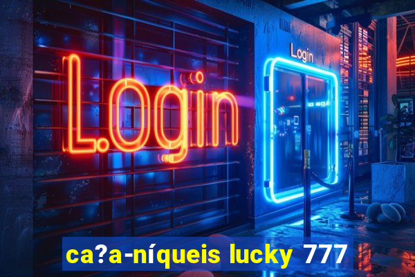 ca?a-níqueis lucky 777