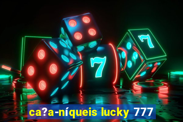 ca?a-níqueis lucky 777