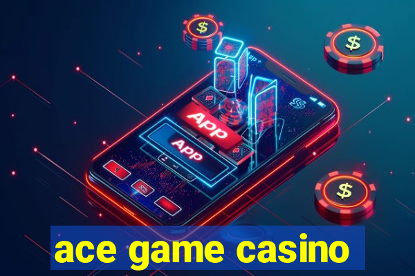 ace game casino