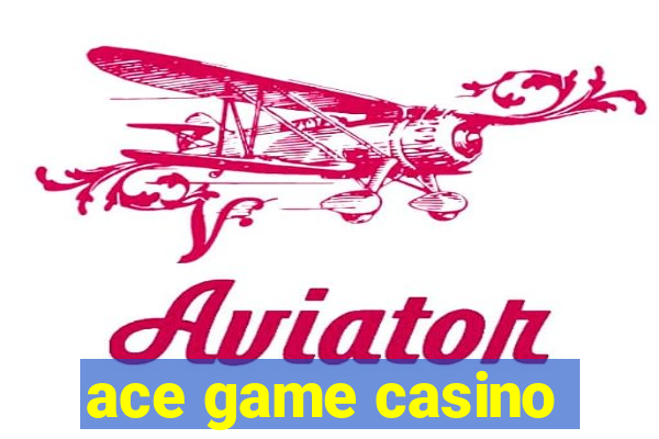 ace game casino