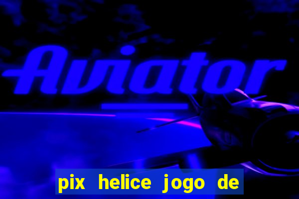 pix helice jogo de ganhar pix 9f