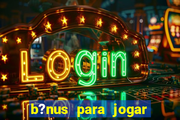 b?nus para jogar no tigre