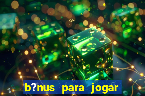 b?nus para jogar no tigre