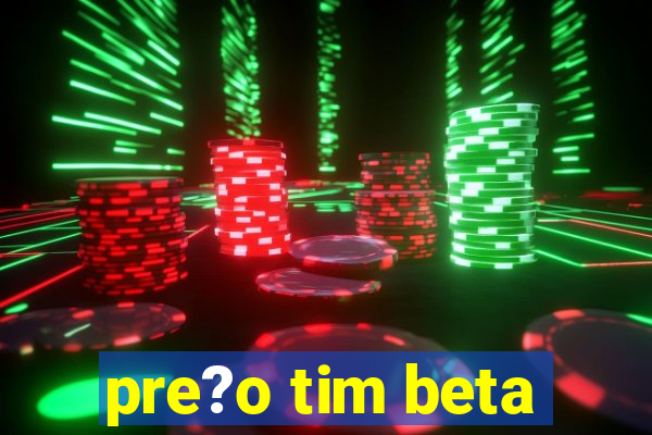 pre?o tim beta