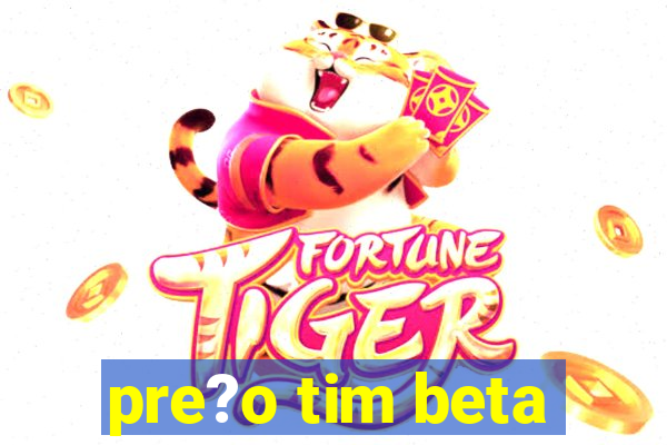 pre?o tim beta