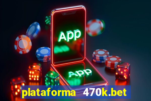 plataforma 470k.bet é confiável