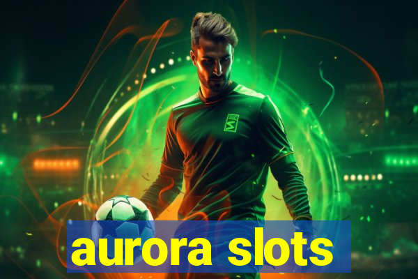 aurora slots