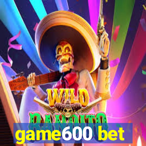 game600 bet