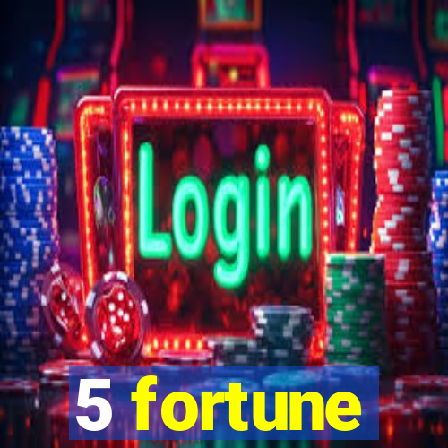 5 fortune