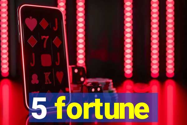 5 fortune