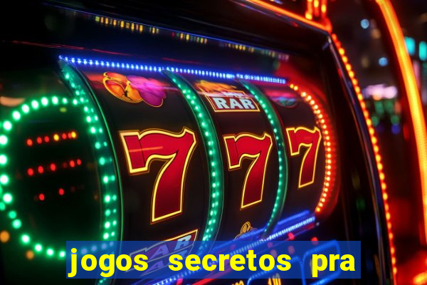 jogos secretos pra ganhar dinheiro