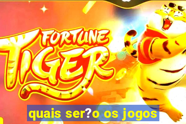 quais ser?o os jogos