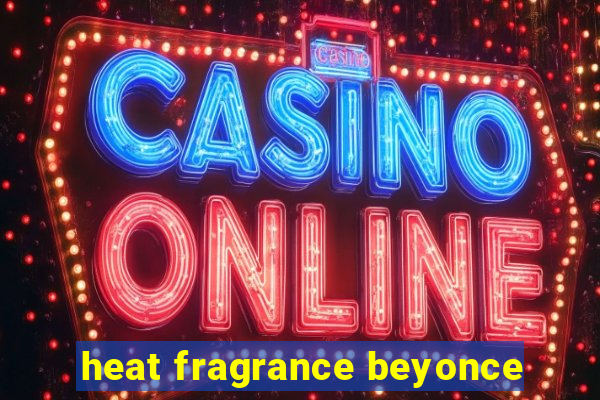 heat fragrance beyonce