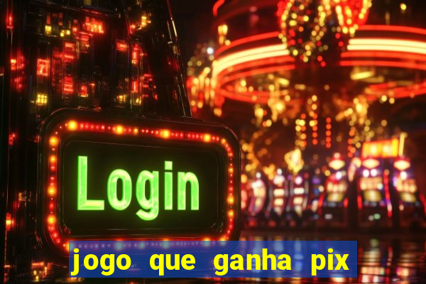 jogo que ganha pix de verdade