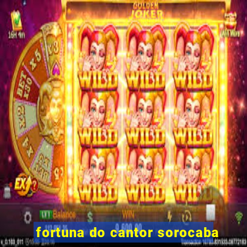 fortuna do cantor sorocaba