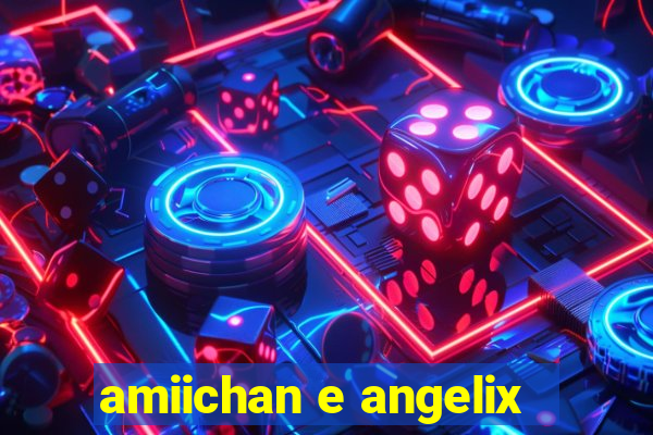 amiichan e angelix