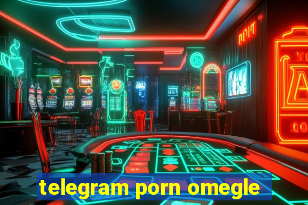 telegram porn omegle