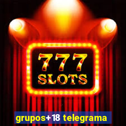 grupos+18 telegrama