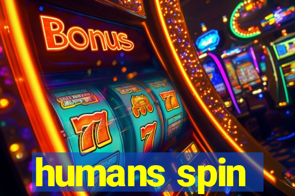 humans spin