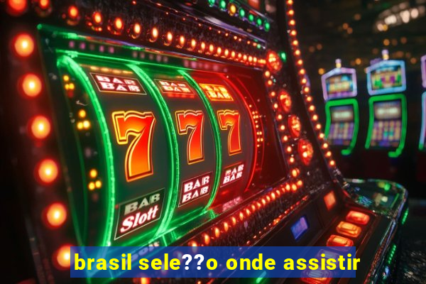 brasil sele??o onde assistir