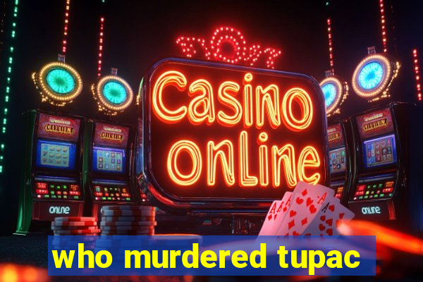 who murdered tupac