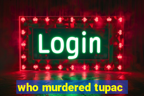 who murdered tupac