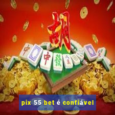 pix 55 bet é confiável