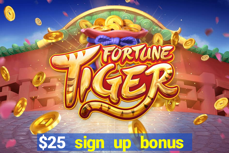 $25 sign up bonus instant withdraw casino