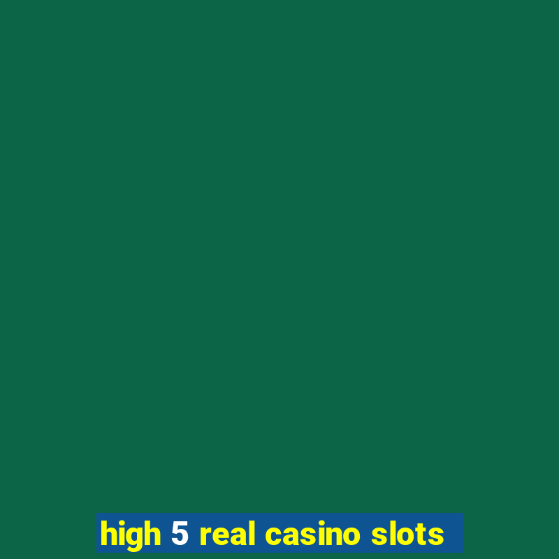 high 5 real casino slots