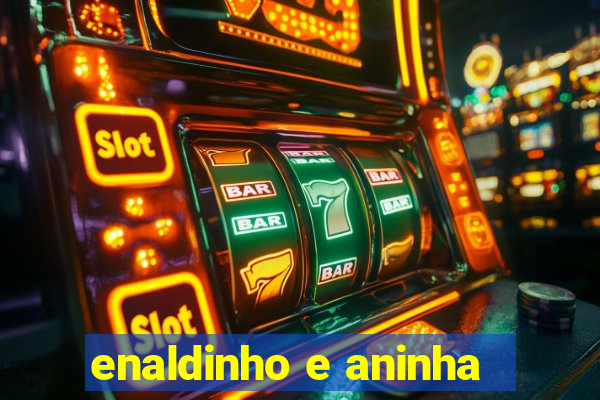 enaldinho e aninha