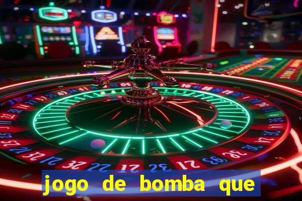 jogo de bomba que ganha dinheiro