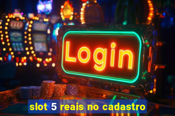 slot 5 reais no cadastro